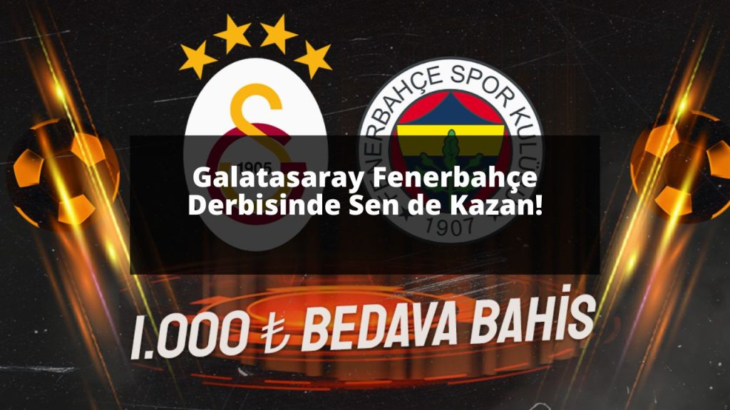 Galatasaray Fenerbahçe Derbisinde Sen de Kazan!